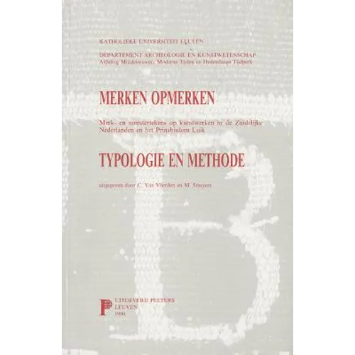 Merken Opmerken. Merk- En Meester-Tekens Op Kunstwerken in de Zuidelijke Nederlanden En Het Prinsbisdom Luik. Typologie En Methode