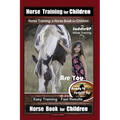 Horse Training for Children, Horse Training, a Horse Book for Children By SaddleUP Horse Training. Are You Ready to Saddle Up? Easy Training * Fast Re
