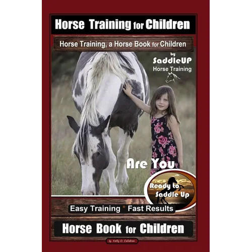 Horse Training for Children, Horse Training, a Horse Book for Children By SaddleUP Horse Training. Are You Ready to Saddle Up? Easy Training * Fast Re