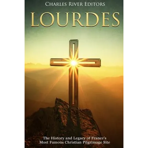 Lourdes: The History and Legacy of France's Most Famous Christian Pilgrimage Site
