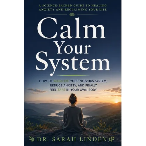 Calm Your System: How to Regulate Your Nervous System, Reduce Anxiety, and Finally Feel Safe in Your Own Body