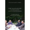 The Nazi Study of India and Indian Anti-Colonialism: Knowledge Providers and Propagandists in the 'Third Reich'