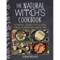 The Natural Witch's Cookbook: 100 Magical, Healing Recipes & Herbal Remedies to Nourish Body, Mind & Spirit
