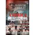 Aleister Crowley in America: Art, Espionage, and Sex Magick in the New World