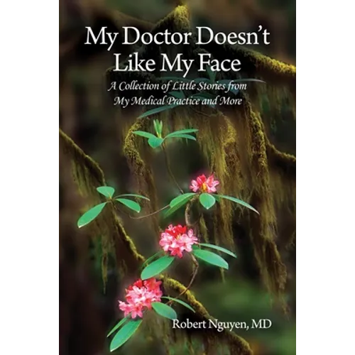My Doctor Doesn't Like My Face: A Collection of Little Stories from My Medical Practice and More