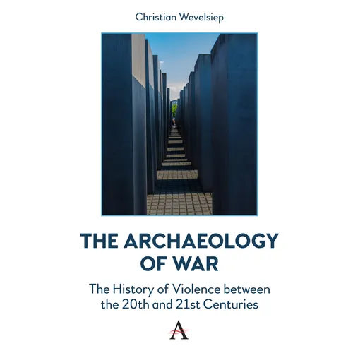 The Archaeology of War: The History of Violence Between the 20th and 21st Centuries