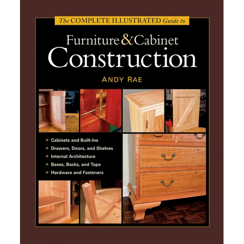 The Complete Illustrated Guide to Furniture & Cabinet Construction: 1,000+ Step-By-Step Photos and Diagrams