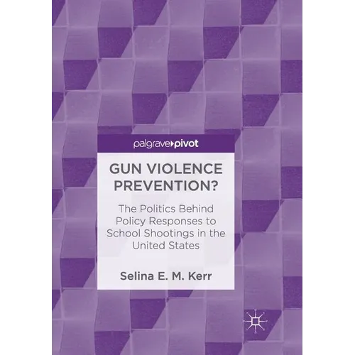 Gun Violence Prevention?: The Politics Behind Policy Responses to School Shootings in the United States