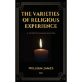 The Varieties of Religious Experience, a Study in Human Nature (Annotated): Easy-to-read Layout