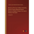 Memoirs of the Court of Marie Antoinette, Queen of France; Being the Historic Memoirs of Madam Campan, First Lady in Waiting to the Queen: in large pr