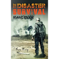 The Disaster Survival Handbook: The Disaster Preparedness Handbook for Man-Made and Natural Disasters