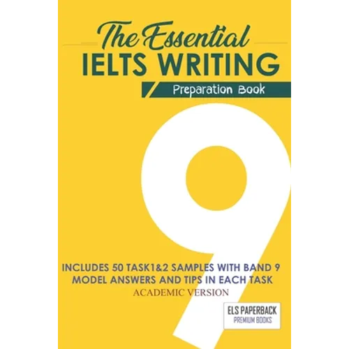 The Essential Ielts Writing Preparation Book: Take Your Writing Skills From Intermediate To Advanced And Target The Band 9. Including 50 Sample Of Tas