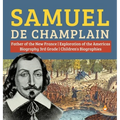 Samuel de Champlain Father of the New France Exploration of the Americas Biography 3rd Grade Children's Biographies