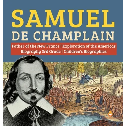 Samuel de Champlain Father of the New France Exploration of the Americas Biography 3rd Grade Children's Biographies
