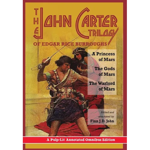 The John Carter Trilogy of Edgar Rice Burroughs: A Princess of Mars, The Gods of Mars and The Warlord of Mars -A Pulp-Lit Annotated Omnibus Edition