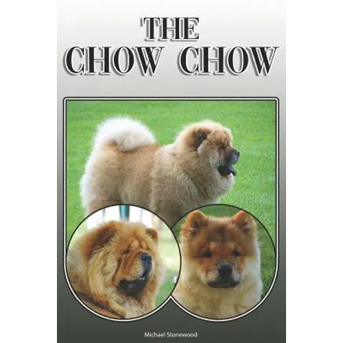 The Chow Chow: A Complete and Comprehensive Owners Guide To: Buying, Owning, Health, Grooming, Training, Obedience, Understanding and