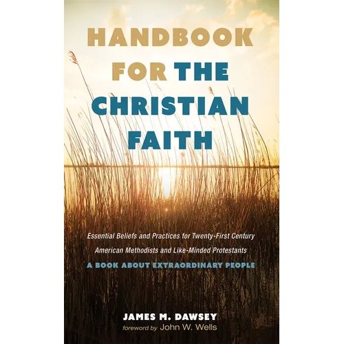 Handbook for the Christian Faith: Essential Beliefs and Practices for Twenty-First-Century American Methodists and Like-Minded Protestants. a Book abo