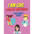 I am girl. I can do anything! Coloring Book.: Inspirational Book To Build Confidence, Perfect Gift for Strong Brave Girls Power