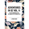 Adventures in Oz: The Tin Woodman of Oz, the Magic of Oz, Glinda of Oz, Vol. V
