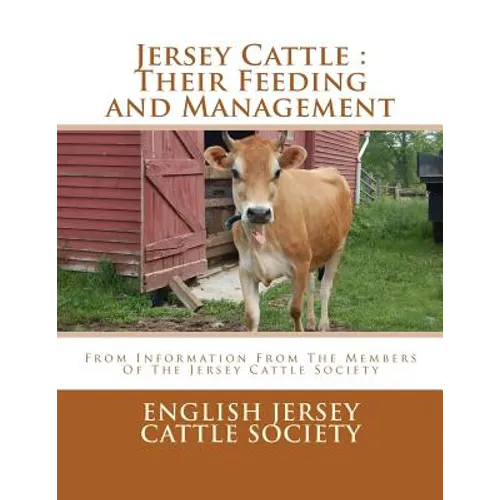 Jersey Cattle: Their Feeding and Management: From Information From The Members Of The Jersey Cattle Society