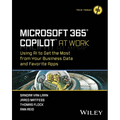 Microsoft 365 Copilot at Work: Using AI to Get the Most from Your Business Data and Favorite Apps