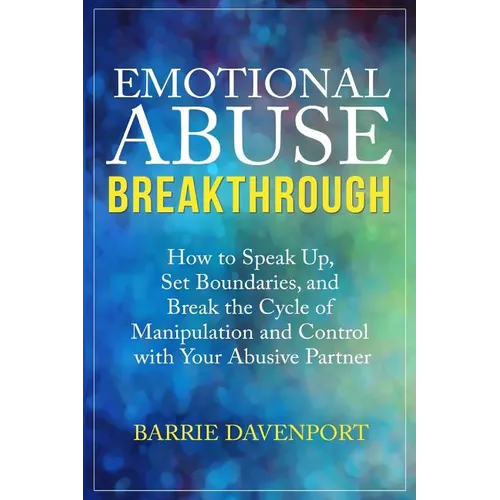 Emotional Abuse Breakthrough: How to Speak Up, Set Boundaries, and Break the Cycle of Manipulation and Control with Your Abusive Partner