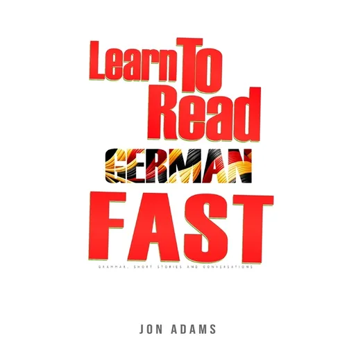 Learn To Read German Fast: Grammar, Short Stories, Conversations and Signs and Scenarios to speed up German Learning