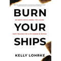 Burn Your Ships: An Unapologetic Manual for Leaving Empty Religion for a Life Marked by Revival