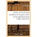 Notice sur les terrains fossilifères de la partie nord-est du département de l'Allier: et énumération raisonnée des genres et espèces d'animaux vertéb