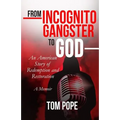 From Incognito Gangster To God: An American Story of Redemption and Restoration