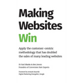 Making Websites Win: Apply the Customer-Centric Methodology That Has Doubled the Sales of Many Leading Websites