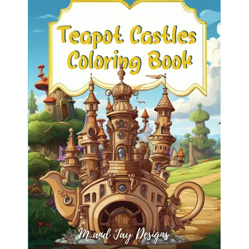 Teapot Castle Coloring Book: Paint Your Fantasy in a Magical Coloring Journey