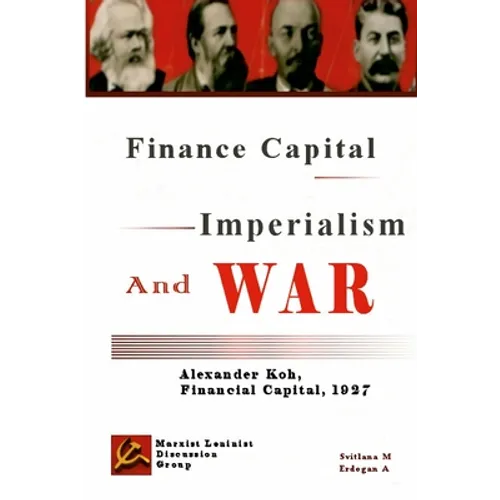 Finance Capital, Imperialism And War: Finance Capital, Alexander Koh, 1927