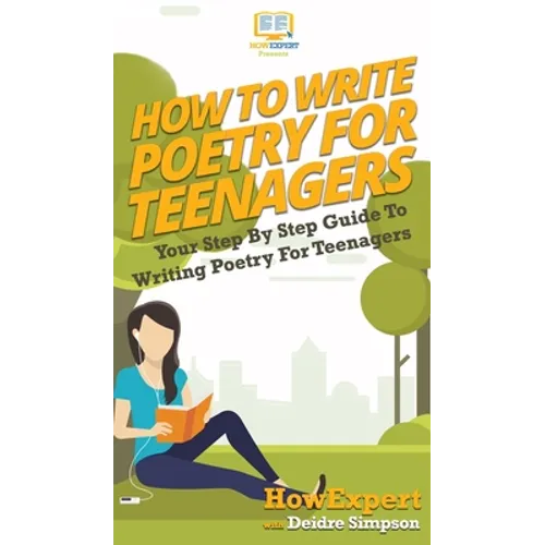 How To Write Poetry For Teenagers: Your Step By Step Guide To Writing Poetry For Teenagers