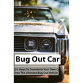 Bug Out Car: 25 Steps To Transform Your Own Car Into The Ultimate Bug Out Vehicle: (Survival Book, Survival Hacks, How to Survive)