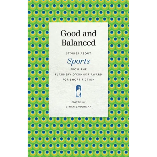 Good and Balanced: Stories about Sports from the Flannery O'Connor Award for Short Fiction