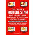 YOU can be a YouTube Star! How to Start, Run, and Grow a Successful YouTube Channel Gaming, Vlogging, Lifestyle, Beauty, Business: Find Your Brand, Wo
