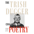 The Trish Dugger Collection of Poetry: From 1948-2019