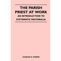 The Parish Priest At Work - An Introduction To Systematic Pastoralia