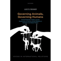 Governing Animals, Governing Humans: Animal Protection Politics and the Government of Human--Animal Relations in European and Global Politics