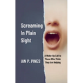Screaming In Plain Sight: A Wake-Up Call to Those Who Think They Are Helping
