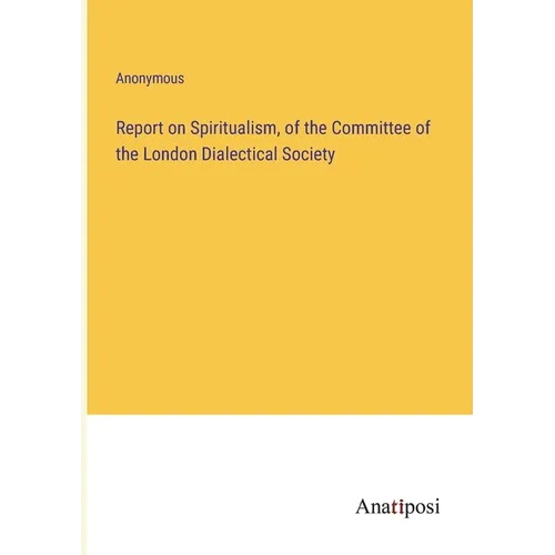 Report on Spiritualism, of the Committee of the London Dialectical Society