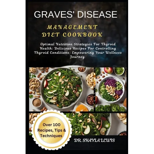 Graves' Disease Management Diet Cookbook: Optimal Nutrition Strategies For Thyroid Health: Delicious Recipes For Controlling Thyroid Conditions: Empow