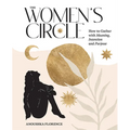 The Women's Circle: How to Gather with Meaning, Intention and Purpose
