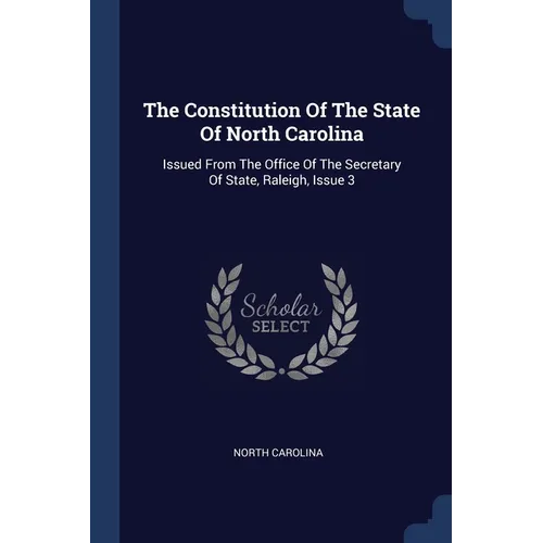 The Constitution Of The State Of North Carolina: Issued From The Office Of The Secretary Of State, Raleigh, Issue 3