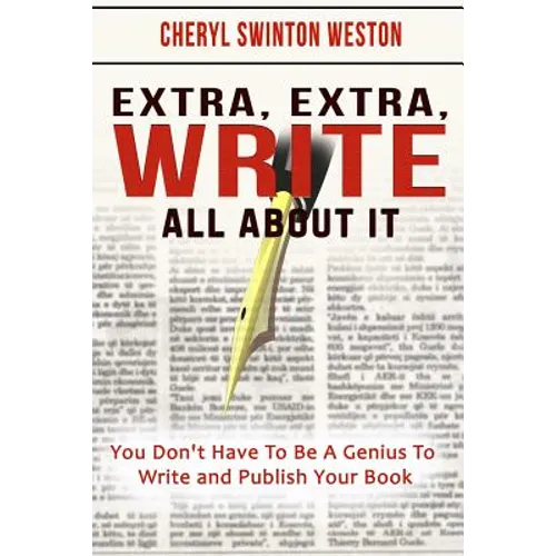 Extra, Extra, WRITE All About IT: You Don't Have To Be A Genius To Write And Publish Your Book