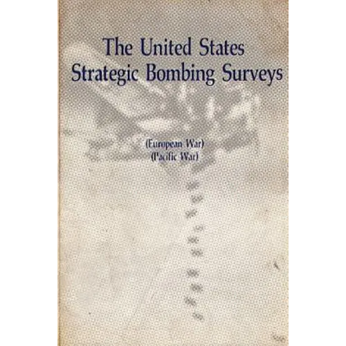 The United States Strategic Bombing Surveys - European War, Pacific War
