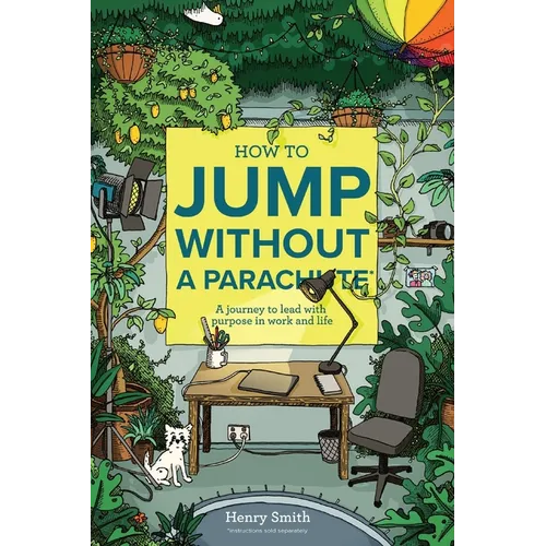 How to Jump Without a Parachute: A journey to lead with purpose in work and life