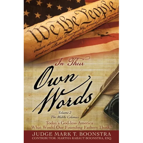 In Their Own Words, Volume 2, The Middle Colonies: Today's God-less America ... What Would Our Founding Fathers Think?