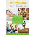 Live Healthy on a Tight Schedule: 5 Easy Ways for Busy People to Develop Sustainable Habits Around Food, Exercise and Self-Care